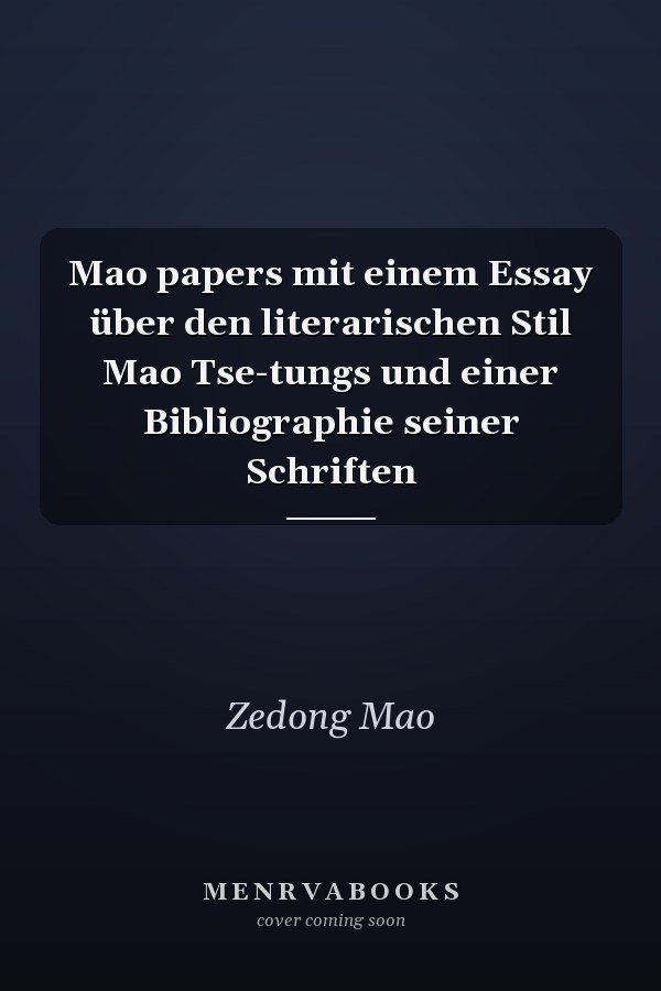 Mao papers mit einem Essay über den literarischen Stil Mao Tse-tungs und einer Bibliographie seiner Schriften