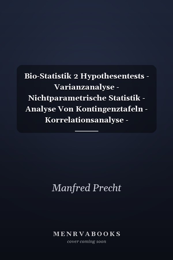 Bio-Statistik 2 Hypothesentests - Varianzanalyse - Nichtparametrische Statistik - Analyse Von Kontingenztafeln - Korrelationsanalyse - Regressionsanalyse - Zeitreihenanalyse - Programmbeispiele in MINITAB, STATA, N, StatXact und TESTIMATE