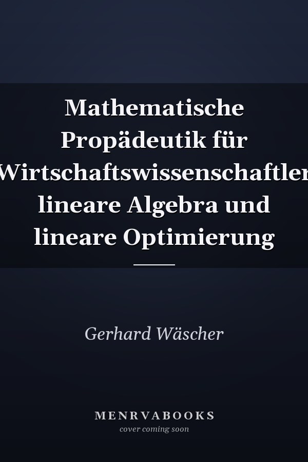 Mathematische Propädeutik für Wirtschaftswissenschaftler lineare Algebra und lineare Optimierung