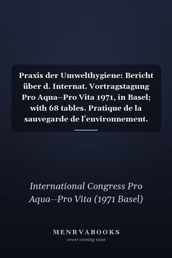 Praxis der Umwelthygiene: Bericht über d. Internat. Vortragstagung Pro Aqua--Pro Vita 1971, in Basel; with 68 tables. Pratique de la sauvegarde de l'environnement. Practice of environmental control