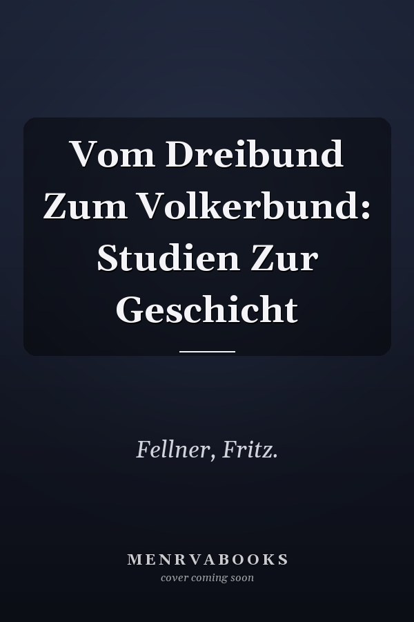 Vom Dreibund Zum Volkerbund: Studien Zur Geschicht