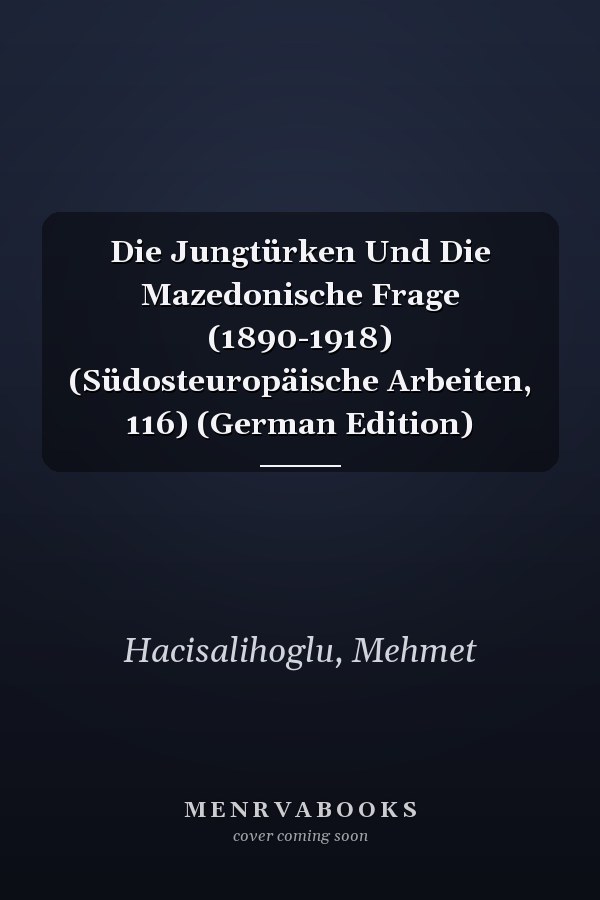 Die Jungtürken Und Die Mazedonische Frage (1890-1918) (Südosteuropäische Arbeiten, 116) (German Edition)