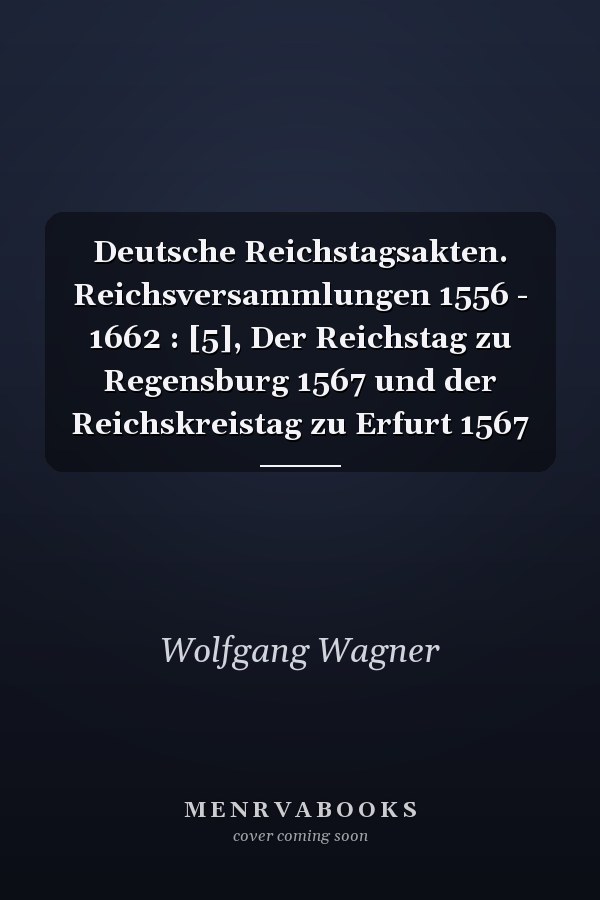Deutsche Reichstagsakten. Reichsversammlungen 1556 - 1662 : [5], Der Reichstag zu Regensburg 1567 und der Reichskreistag zu Erfurt 1567