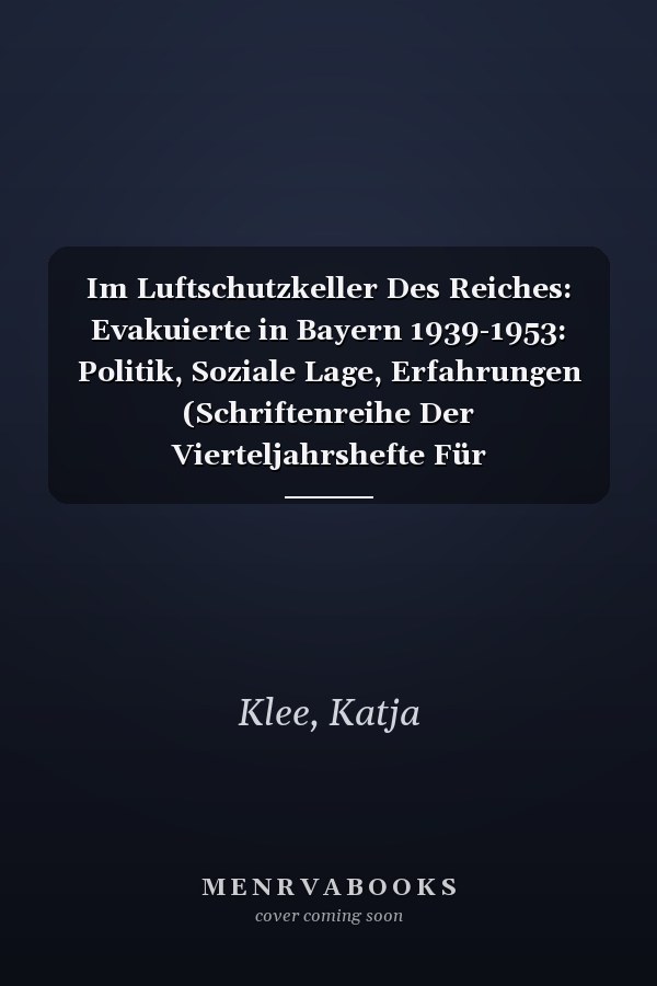 Im Luftschutzkeller Des Reiches: Evakuierte in Bayern 1939-1953: Politik, Soziale Lage, Erfahrungen (Schriftenreihe Der Vierteljahrshefte Für Zeitgeschichte) (German Edition)