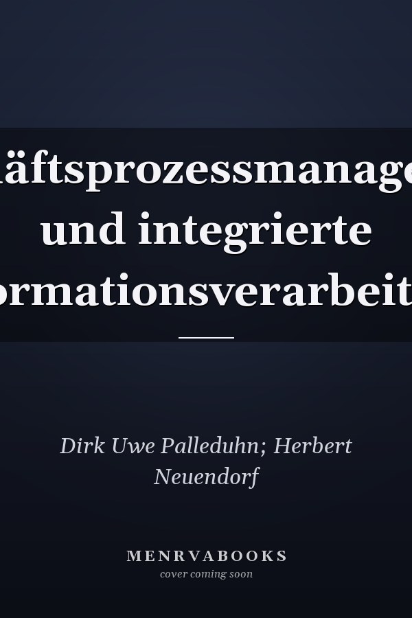 Geschäftsprozessmanagement und integrierte Informationsverarbeitung