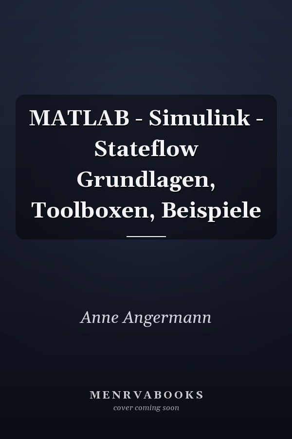 MATLAB - Simulink - Stateflow Grundlagen, Toolboxen, Beispiele