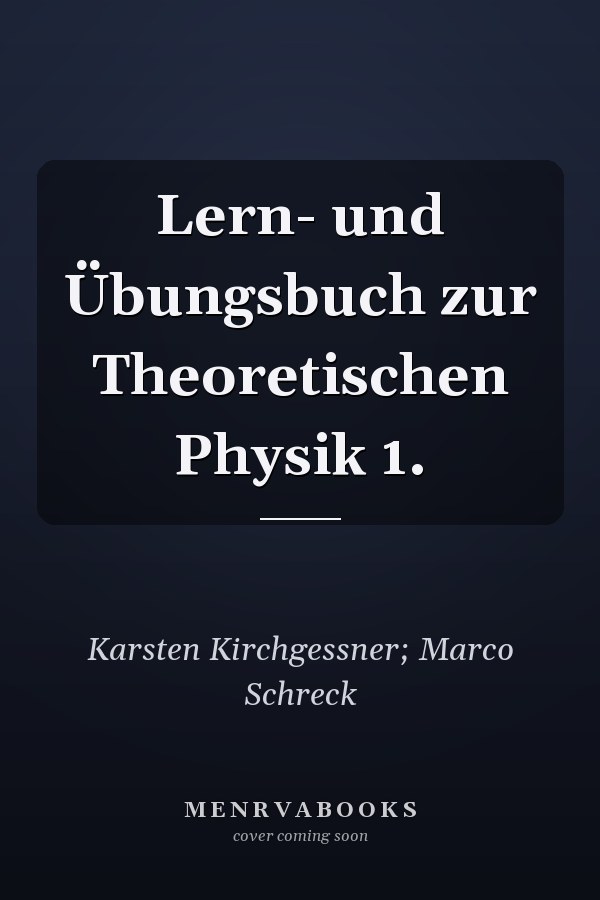 Lern- und Übungsbuch zur Theoretischen Physik 1.