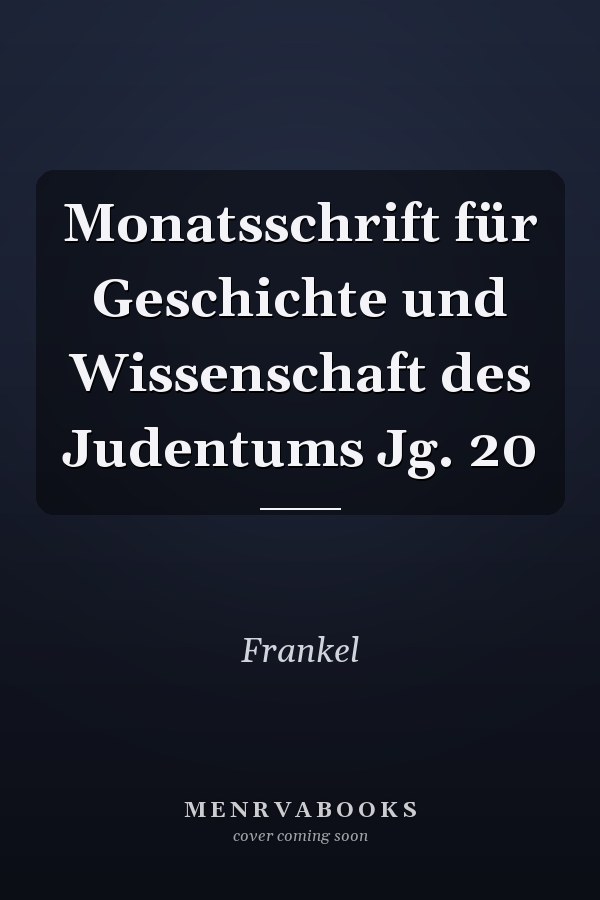 Monatsschrift für Geschichte und Wissenschaft des Judentums Jg. 20