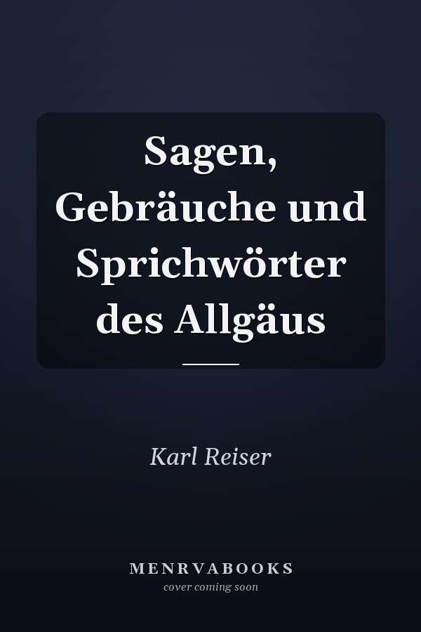 Sagen, Gebräuche und Sprichwörter des Allgäus