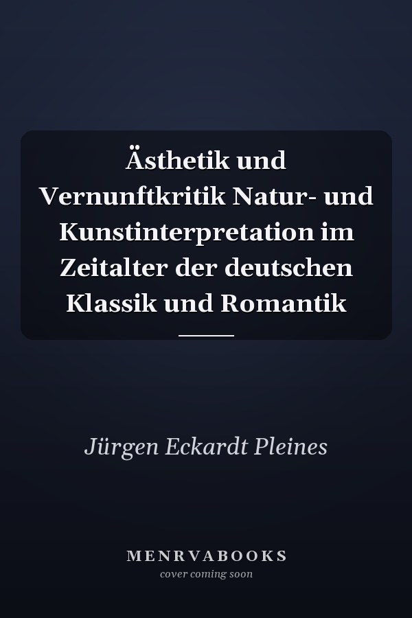 Ästhetik und Vernunftkritik Natur- und Kunstinterpretation im Zeitalter der deutschen Klassik und Romantik