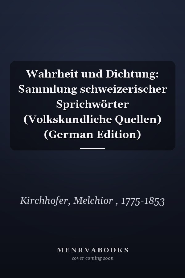 Wahrheit und Dichtung: Sammlung schweizerischer Sprichwörter (Volkskundliche Quellen) (German Edition)
