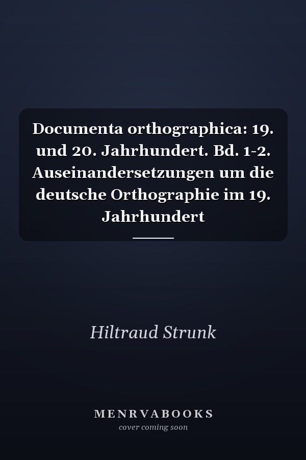 Documenta orthographica: 19. und 20. Jahrhundert. Bd. 1-2. Auseinandersetzungen um die deutsche Orthographie im 19. Jahrhundert