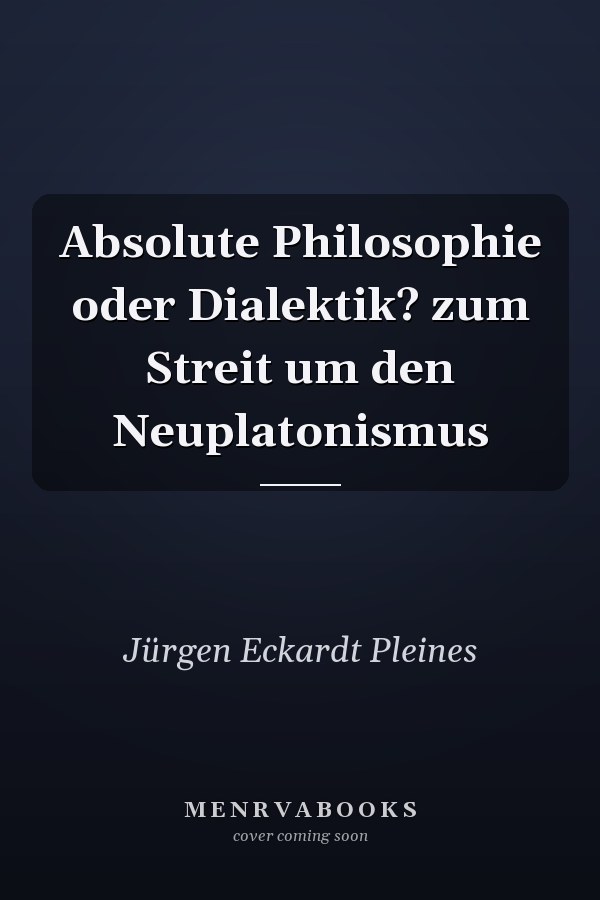 Absolute Philosophie oder Dialektik? zum Streit um den Neuplatonismus