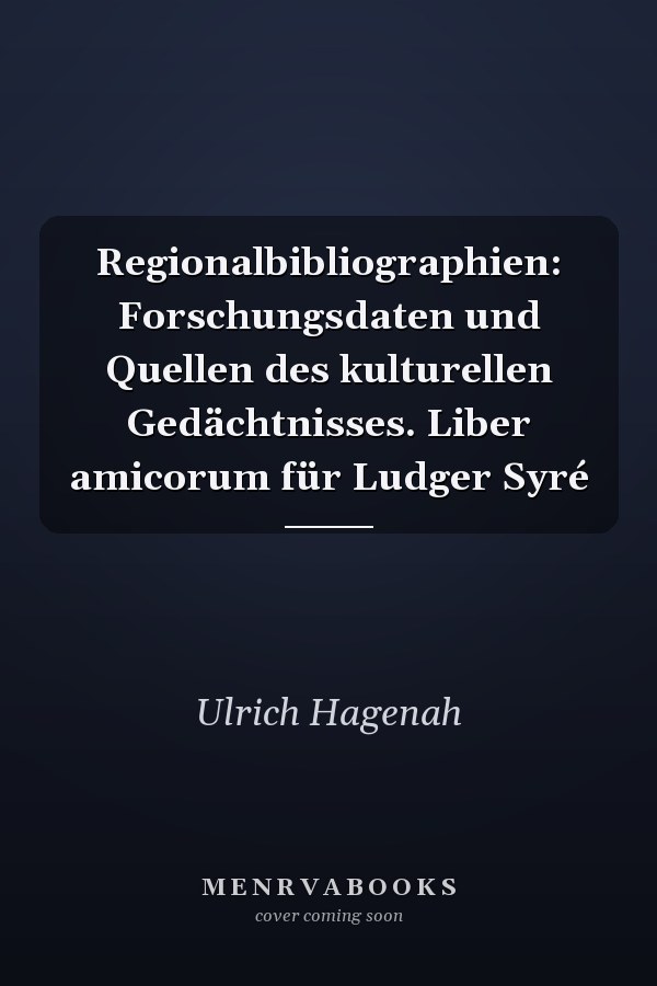 Regionalbibliographien: Forschungsdaten und Quellen des kulturellen Gedächtnisses. Liber amicorum für Ludger Syré