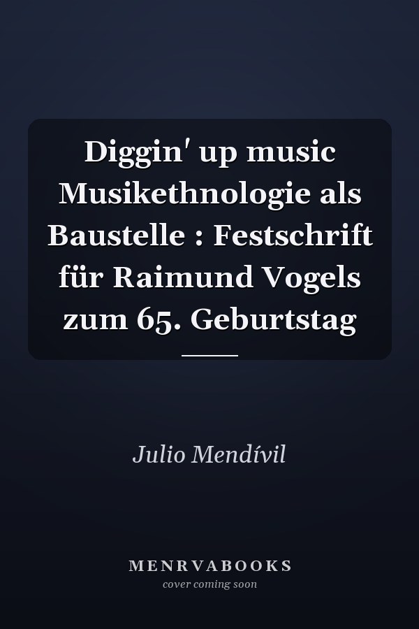 Diggin' up music Musikethnologie als Baustelle : Festschrift für Raimund Vogels zum 65. Geburtstag