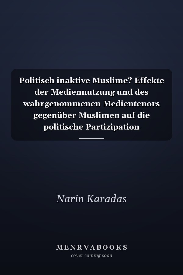 Politisch inaktive Muslime? Effekte der Mediennutzung und des wahrgenommenen Medientenors gegenüber Muslimen auf die politische Partizipation
