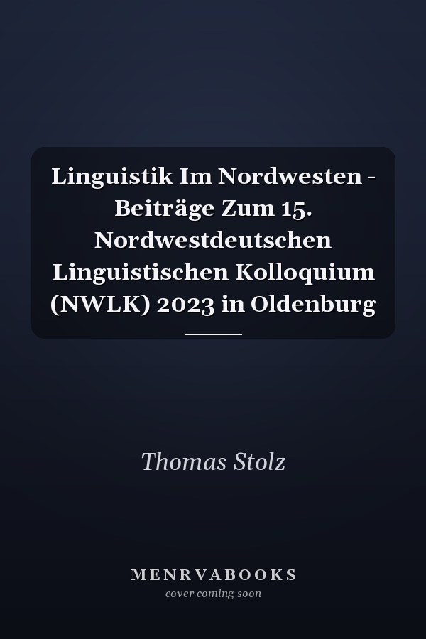 Linguistik Im Nordwesten - Beiträge Zum 15. Nordwestdeutschen Linguistischen Kolloquium (NWLK) 2023 in Oldenburg