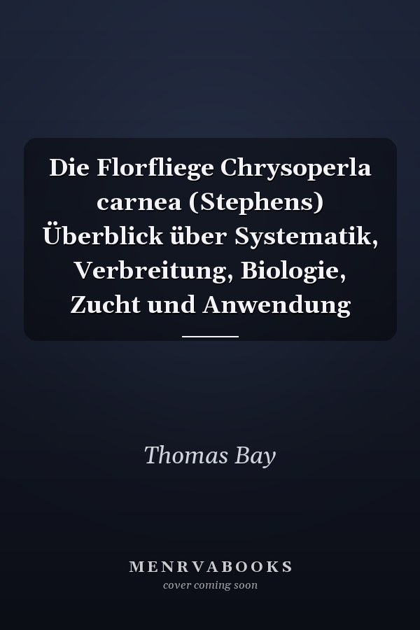 Die Florfliege Chrysoperla carnea (Stephens) Überblick über Systematik, Verbreitung, Biologie, Zucht und Anwendung