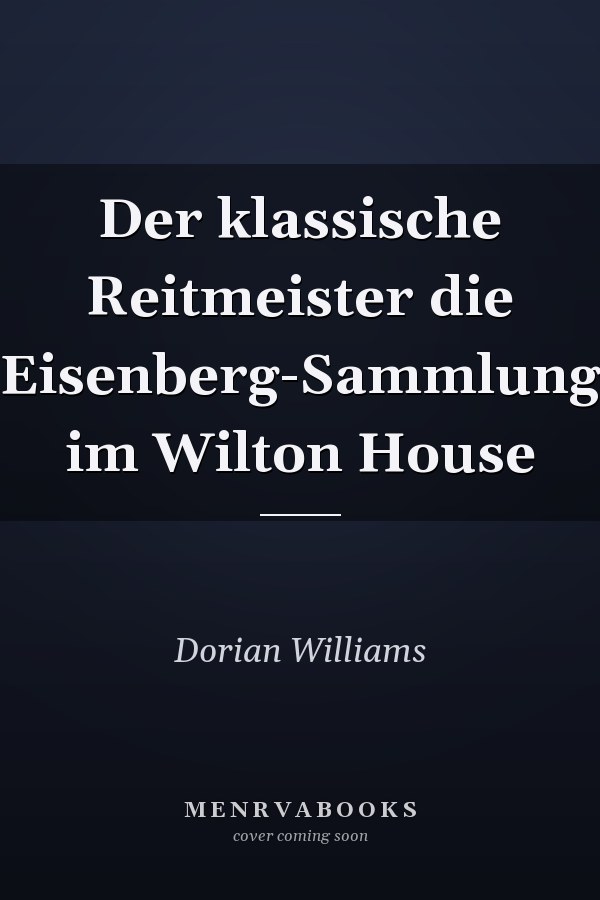Der klassische Reitmeister die Eisenberg-Sammlung im Wilton House