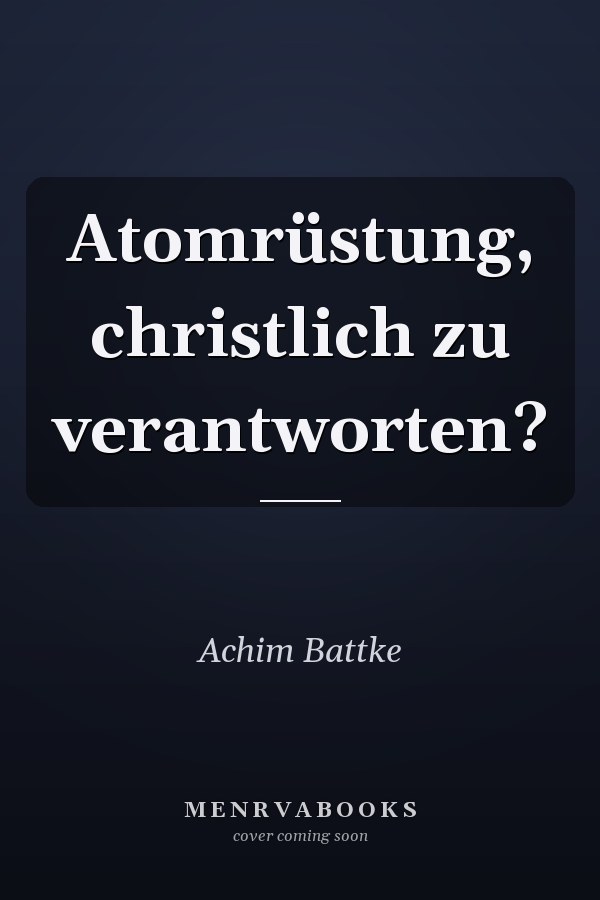 Atomrüstung, christlich zu verantworten?