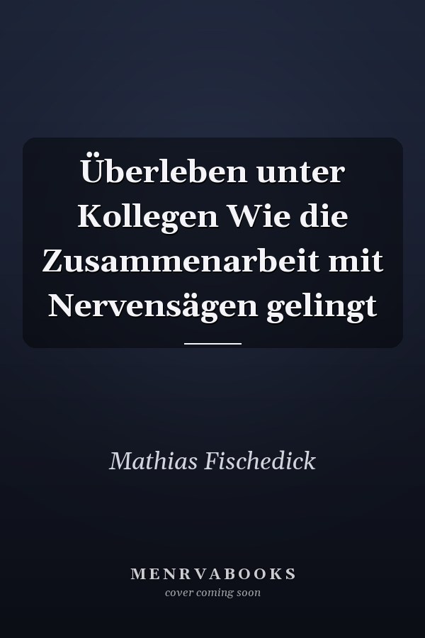 Überleben unter Kollegen Wie die Zusammenarbeit mit Nervensägen gelingt