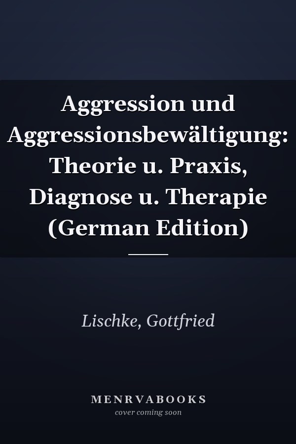 Aggression und Aggressionsbewältigung: Theorie u. Praxis, Diagnose u. Therapie (German Edition)