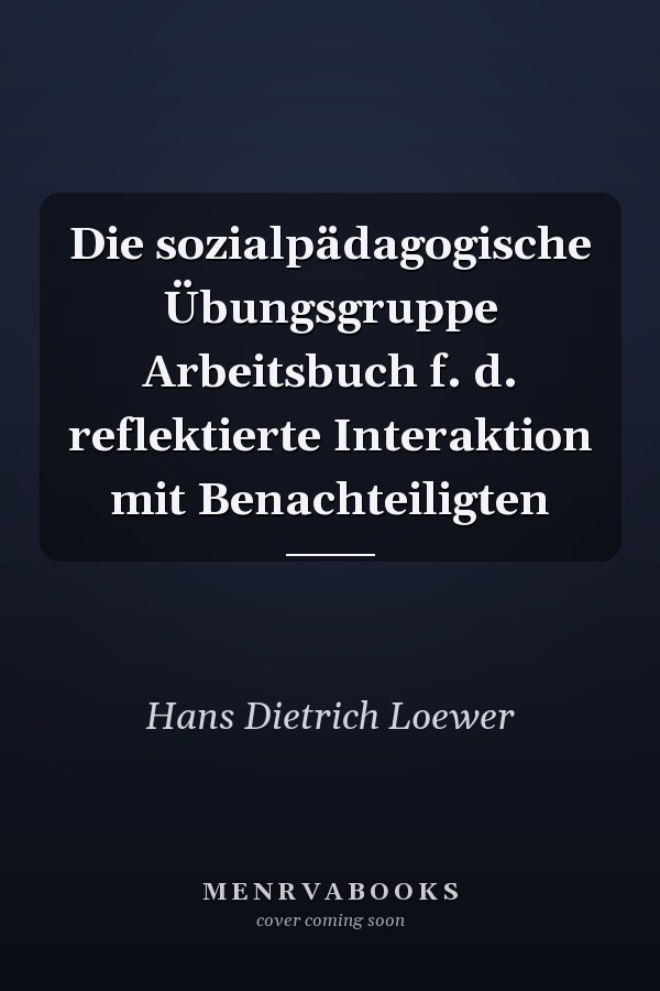 Die sozialpädagogische Übungsgruppe Arbeitsbuch f. d. reflektierte Interaktion mit Benachteiligten