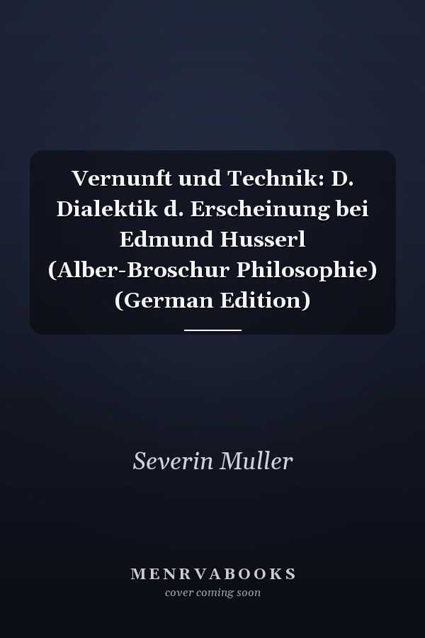 Vernunft und Technik: D. Dialektik d. Erscheinung bei Edmund Husserl (Alber-Broschur Philosophie) (German Edition)