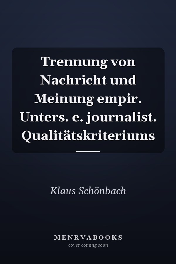 Trennung von Nachricht und Meinung empir. Unters. e. journalist. Qualitätskriteriums
