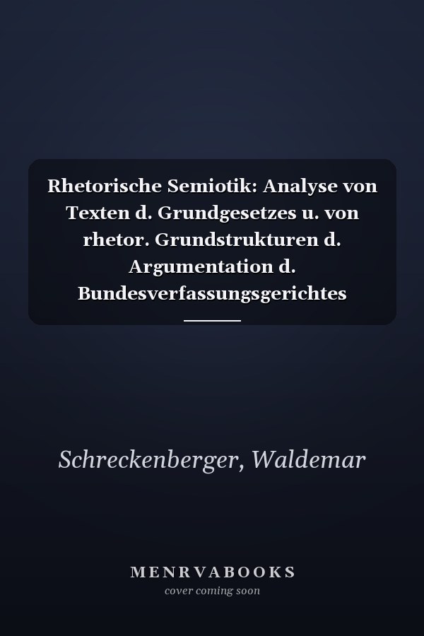 Rhetorische Semiotik: Analyse von Texten d. Grundgesetzes u. von rhetor. Grundstrukturen d. Argumentation d. Bundesverfassungsgerichtes (German Edition)