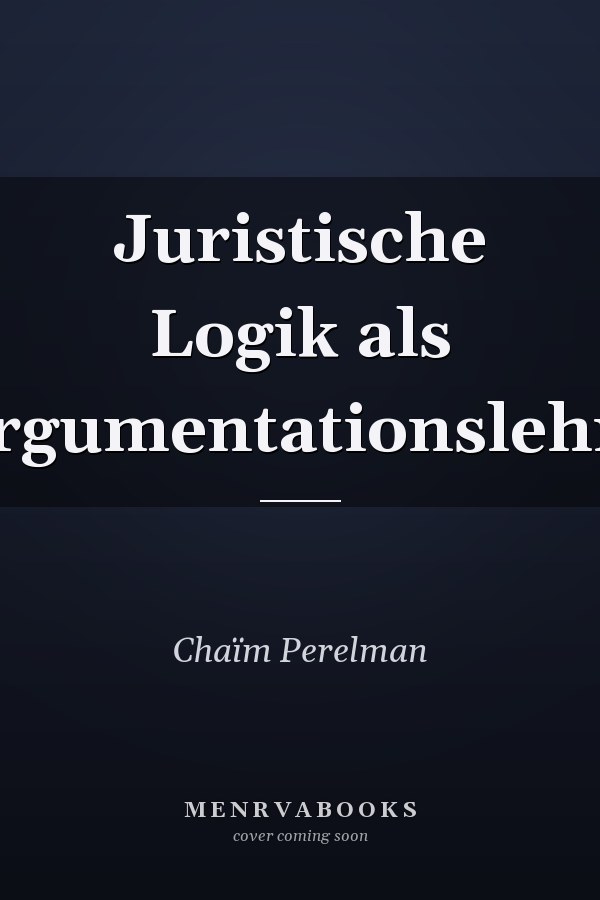 Juristische Logik als Argumentationslehre