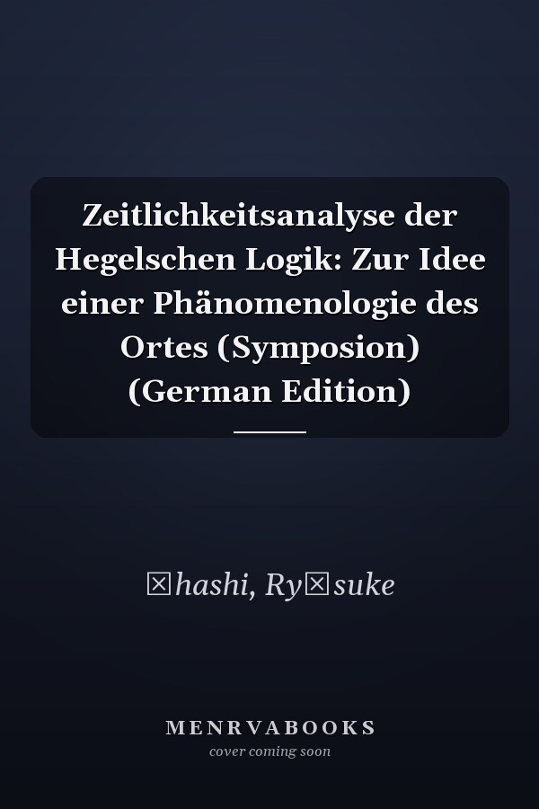 Zeitlichkeitsanalyse der Hegelschen Logik: Zur Idee einer Phänomenologie des Ortes (Symposion) (German Edition)