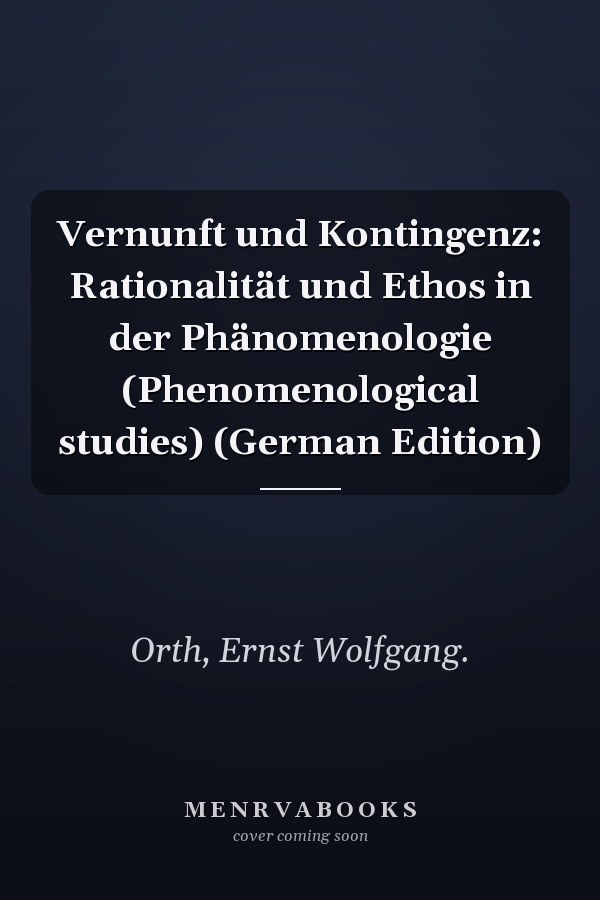 Vernunft und Kontingenz: Rationalität und Ethos in der Phänomenologie (Phenomenological studies) (German Edition)