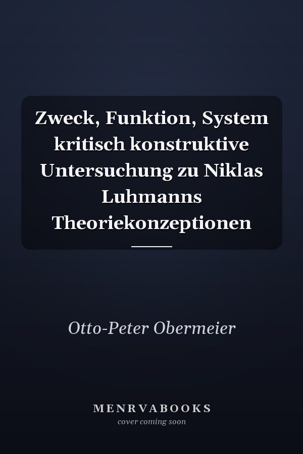 Zweck, Funktion, System kritisch konstruktive Untersuchung zu Niklas Luhmanns Theoriekonzeptionen