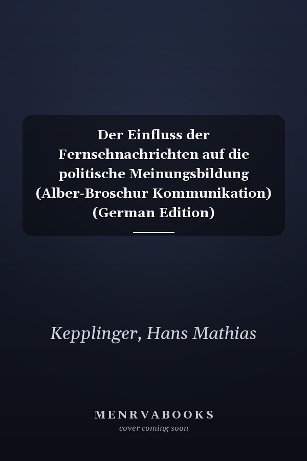 Der Einfluss der Fernsehnachrichten auf die politische Meinungsbildung (Alber-Broschur Kommunikation) (German Edition)