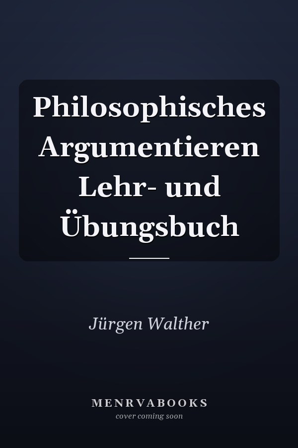 Philosophisches Argumentieren Lehr- und Übungsbuch