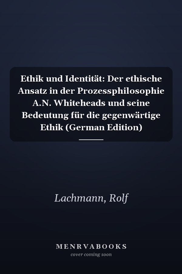 Ethik und Identität: Der ethische Ansatz in der Prozessphilosophie A.N. Whiteheads und seine Bedeutung für die gegenwärtige Ethik (German Edition)
