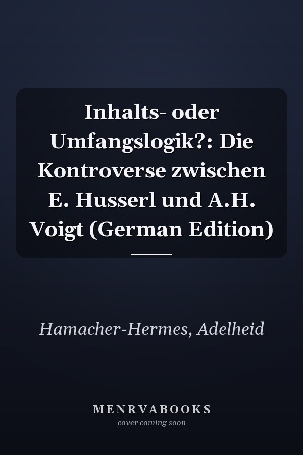 Inhalts- oder Umfangslogik?: Die Kontroverse zwischen E. Husserl und A.H. Voigt (German Edition)