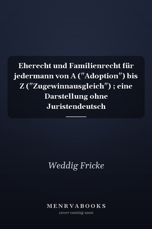 Eherecht und Familienrecht für jedermann von A ("Adoption") bis Z ("Zugewinnausgleich") ; eine Darstellung ohne Juristendeutsch