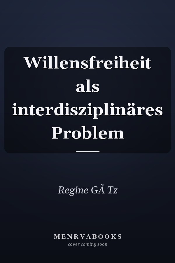 Willensfreiheit als interdisziplinäres Problem