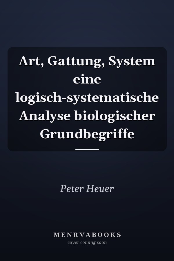 Art, Gattung, System eine logisch-systematische Analyse biologischer Grundbegriffe