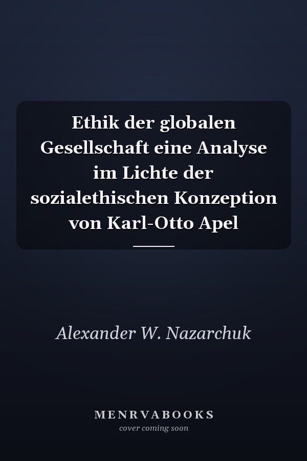 Ethik der globalen Gesellschaft eine Analyse im Lichte der sozialethischen Konzeption von Karl-Otto Apel