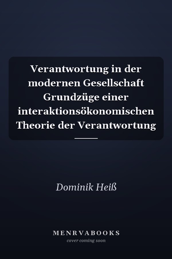 Verantwortung in der modernen Gesellschaft Grundzüge einer interaktionsökonomischen Theorie der Verantwortung