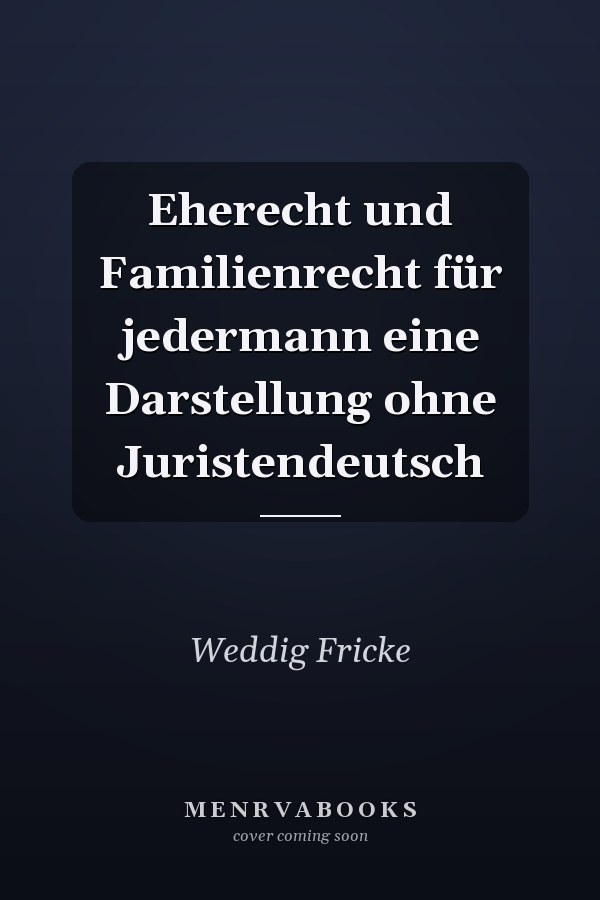 Eherecht und Familienrecht für jedermann eine Darstellung ohne Juristendeutsch