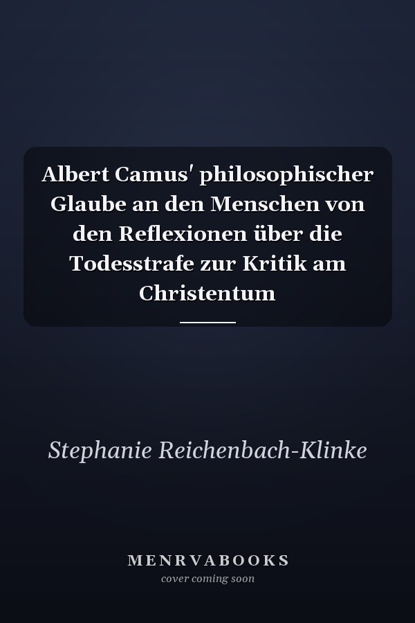 Albert Camus' philosophischer Glaube an den Menschen von den Reflexionen über die Todesstrafe zur Kritik am Christentum