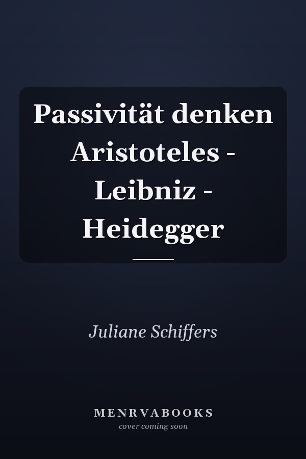 Passivität denken Aristoteles - Leibniz - Heidegger