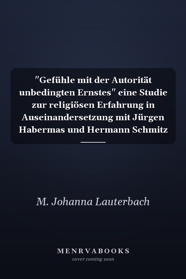 "Gefühle mit der Autorität unbedingten Ernstes" eine Studie zur religiösen Erfahrung in Auseinandersetzung mit Jürgen Habermas und Hermann Schmitz
