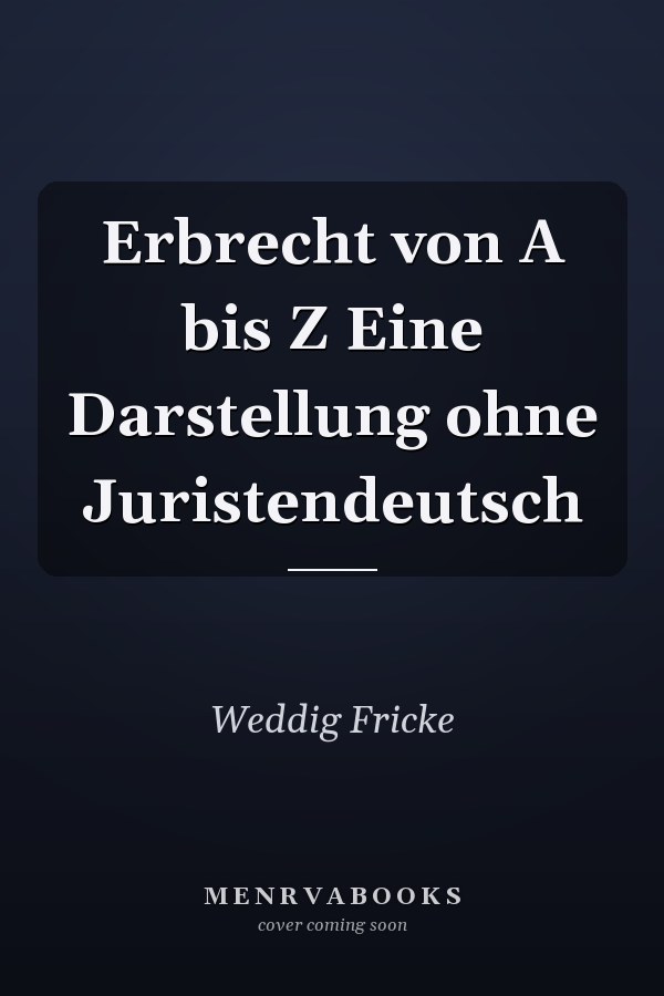 Erbrecht von A bis Z Eine Darstellung ohne Juristendeutsch