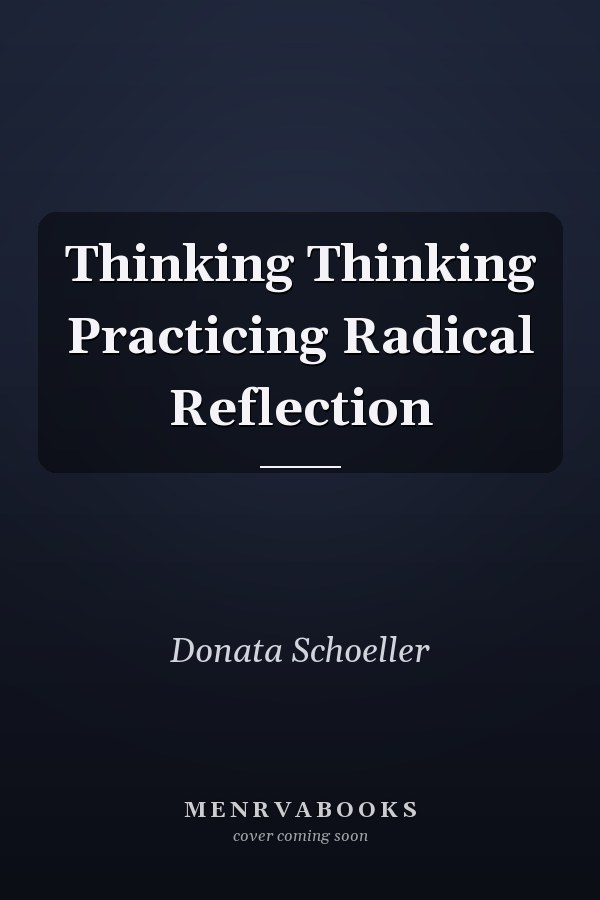 Thinking Thinking Practicing Radical Reflection