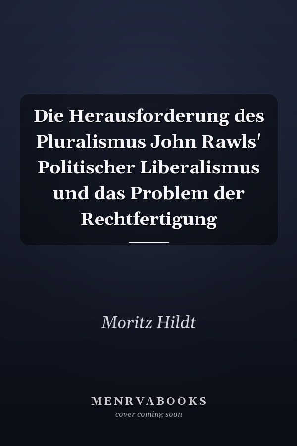 Die Herausforderung des Pluralismus John Rawls' Politischer Liberalismus und das Problem der Rechtfertigung